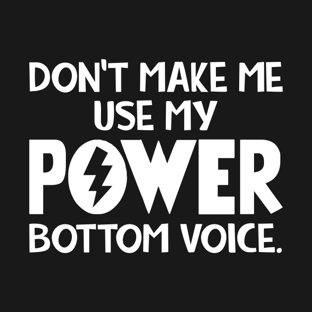 Dont Make Me Use My Power Bottom Voice by SimonL