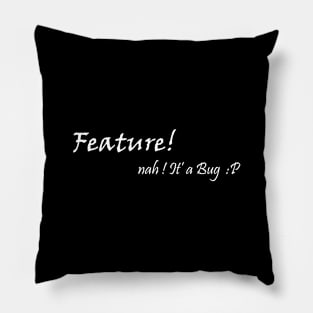 Feature, nah! It's a bug Pillow