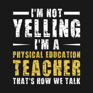 I'm Not Yelling I'm A Physical Education Teacher That's How We Talk, Funny Sayings T-Shirt