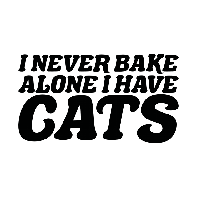 I Never Bake Alone I Have Cats by positivedesigners