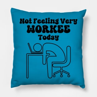 Not Feeling Very Workee Today Pillow