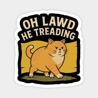 Oh Lawd He Treading – Funny Chonky Cat Meme Design Magnet