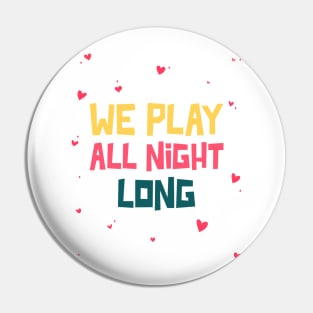We play all night long Pin