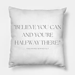 "Believe you can and you're halfway there." - Theodore Roosevelt Inspirational Quote Pillow