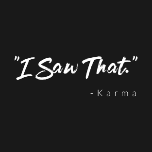 "I Saw That." - Karma T-Shirt