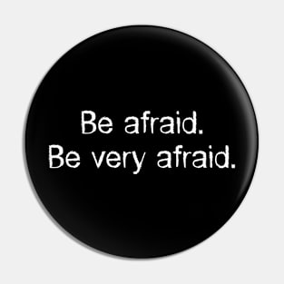 Be afraid. Be very afraid. Pin