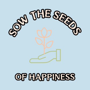 Sow the Seeds of Happiness Gardening T-Shirt