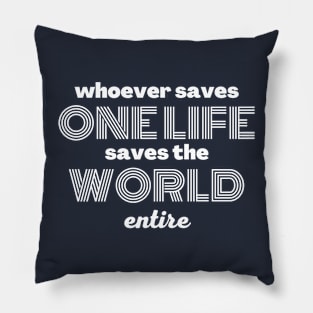 Whoever saves one life saves the world entire Pillow
