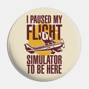 I Paused My Flight Simulator To Be Here Pin