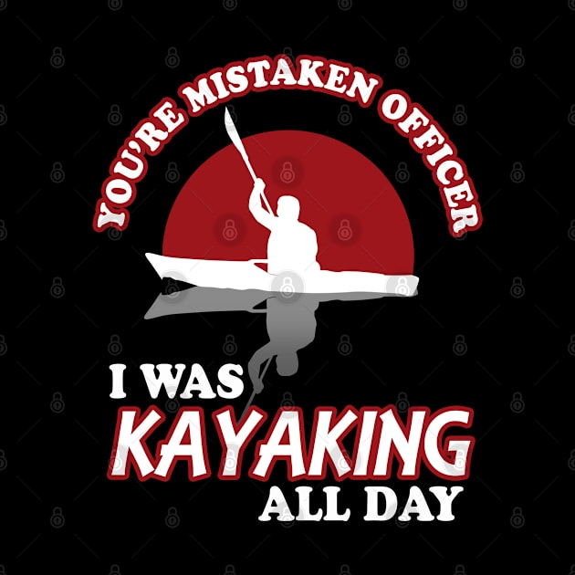 You're Mistaken Officer I Was Kayaking All Day by TMBTM