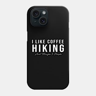 I Like Coffee Hiking And Maybe 3 People Phone Case