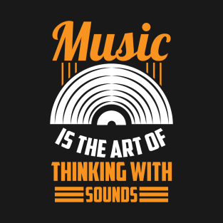 Music Is The Art Of Thinking With Sounds T-Shirt