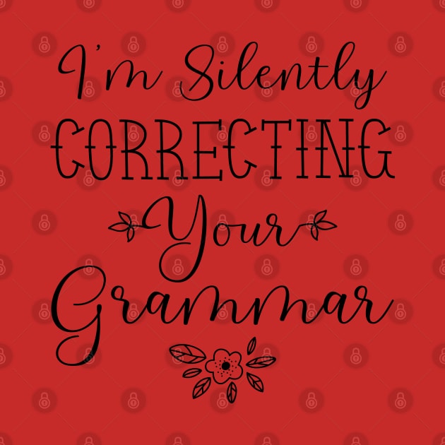 I'm Silently Correcting Your Grammar, Sarcastic Gift, Funny English Teacher Quote by kirayuwi