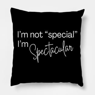 I'm not "special", I'm spectacular Pillow