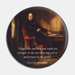 Charles Dickens portrait and quote: I hope that real love and truth are stronger in the end than any evil or misfortune in the world. Pin