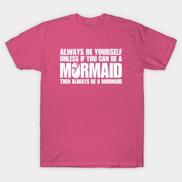 Discover always be yourself - Except When You Can Be A Mormaid - T-Shirt