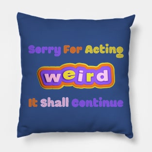 Embrace the Weirdness - Quirky "Sorry For Acting Weird, It Shall Continue" Shirt, Perfect Gift for the Eccentric Friend Pillow