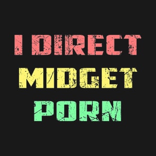 I Direct Midget Porn T-Shirt