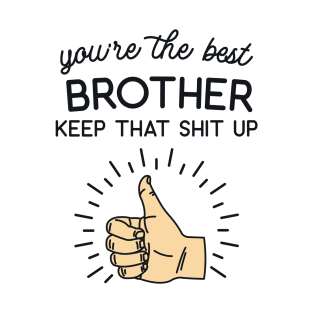 You're the Best Brother Keep That Shit Up T-Shirt