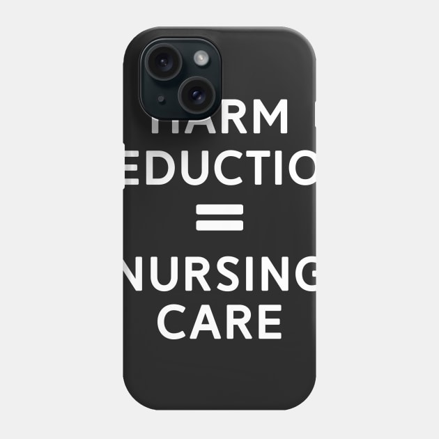 Harm Reduction = Nursing Care Phone Case by mrsmitful