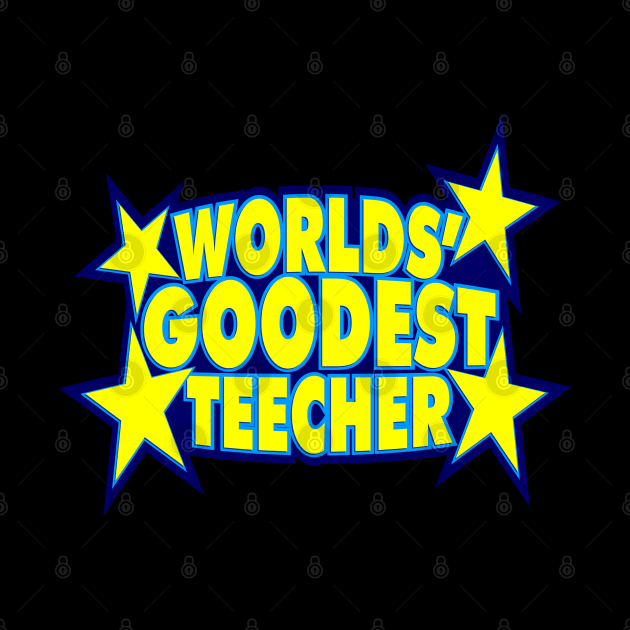 World's Goodest Teecher by DavesTees