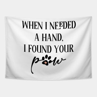 When i needed a hand i found your paw Tapestry