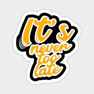 it's never too late Magnet