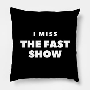 I MISS THE FAST SHOW Pillow