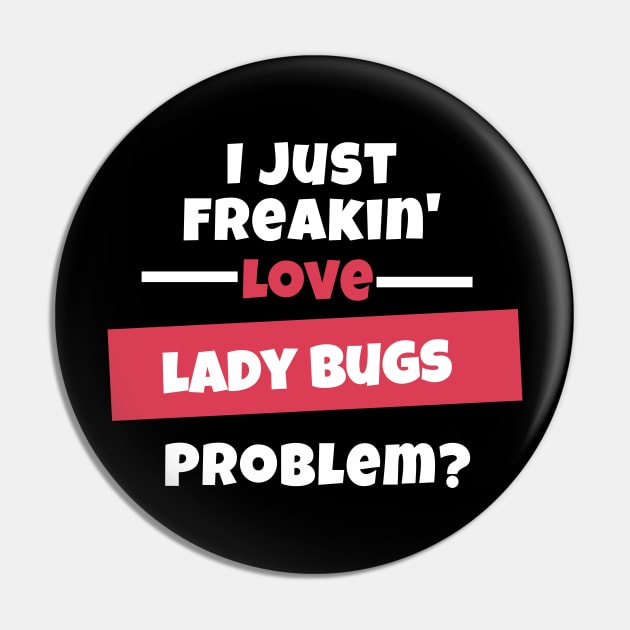 I Just Freakin Love Lady Bugs Problem? Pin by nZDesign