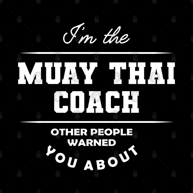 Muay Thai Coach - Other people warned you about by KC Happy Shop