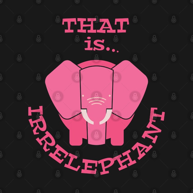 That Is Irrelephant by StarsDesigns
