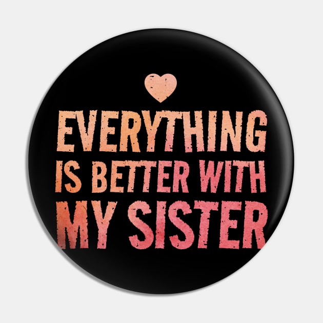 Everything Is Better With My Sister - valentines day Pin by Junmir