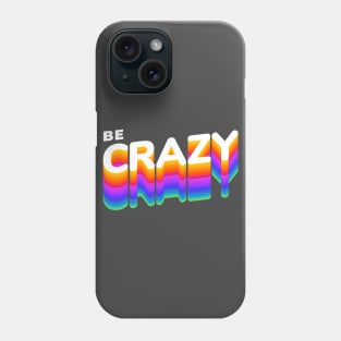 Be Crazy Phone Case