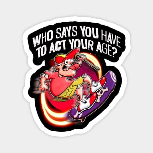 Who says I have to act my age? Magnet