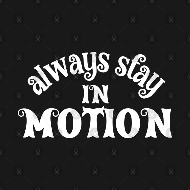 Always Stay in Motion by Mey Designs