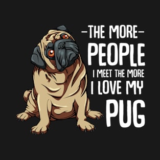 Pug - The More People I Meet - Pug Lover T-Shirt