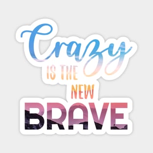 Crazy is the new BRAVE Magnet