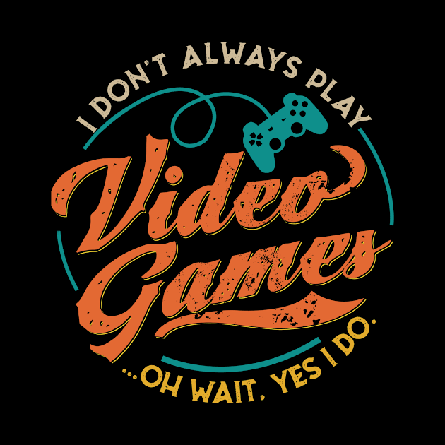 I DON'T ALWAYS PLAY VIDEO GAMES by JeanettVeal