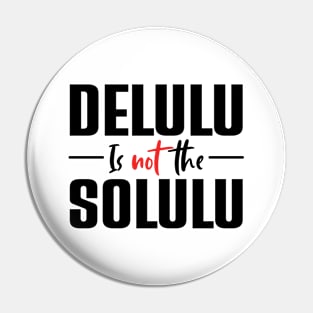 Delulu Is Not The Solulu Pin