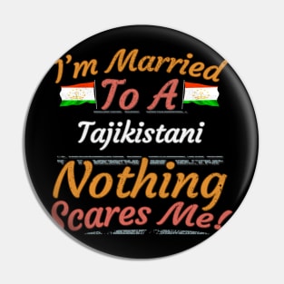 I'm Married To A Tajikistani Nothing Scares Me - Gift for Tajikistani From Tajikistan Asia,Central Asia, Pin