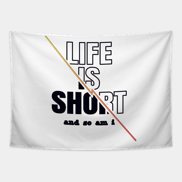 Life is Short And So Am I, A Funny Gift Idea For Family And Friends Tapestry by Delicious Design