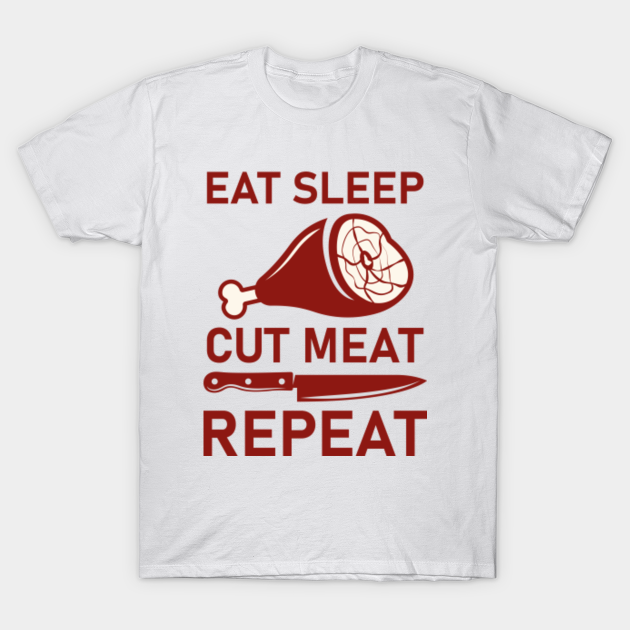 Discover eat sleep cut meat repeat - butcher quote - Butcher - T-Shirt