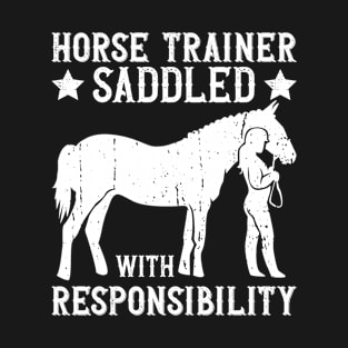 Horse Trainer Saddled With Responsibility - Horse Trainer T-Shirt