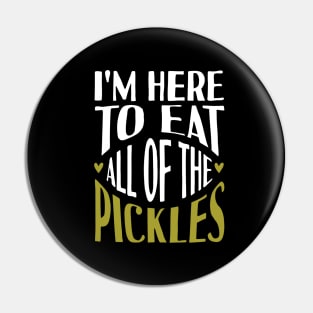 I'm Here To Eat All Of The Pickles Pin