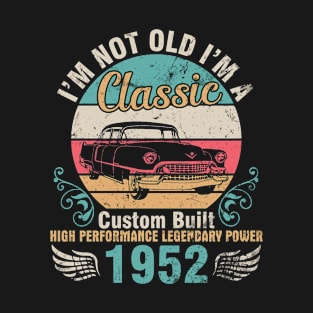 I'm Not Old I'm A Classic Custom Built High Performance Legendary Power 1952 Birthday 70 Years Old T-Shirt