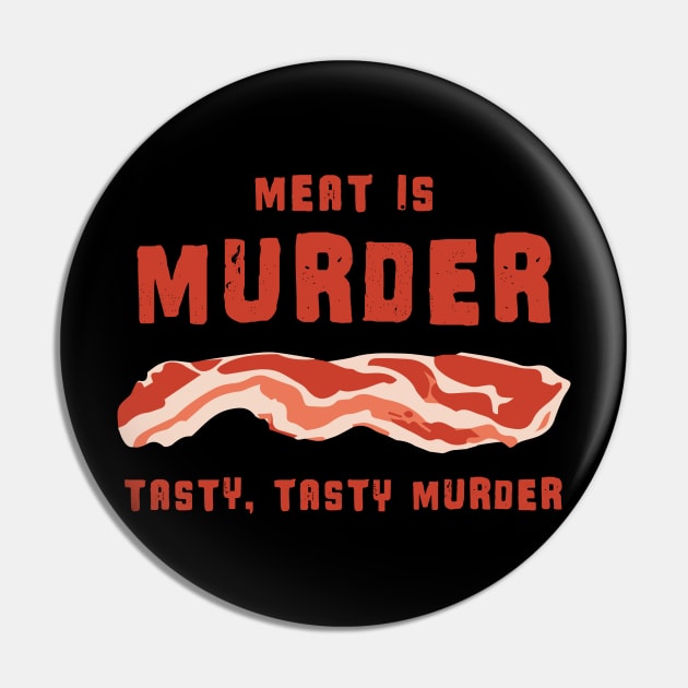 Meat Is Murder Tasty Tasty Murder - Bacon Pin by fromherotozero