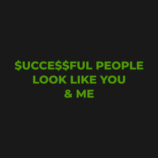 Successful people look like you and me! T-Shirt