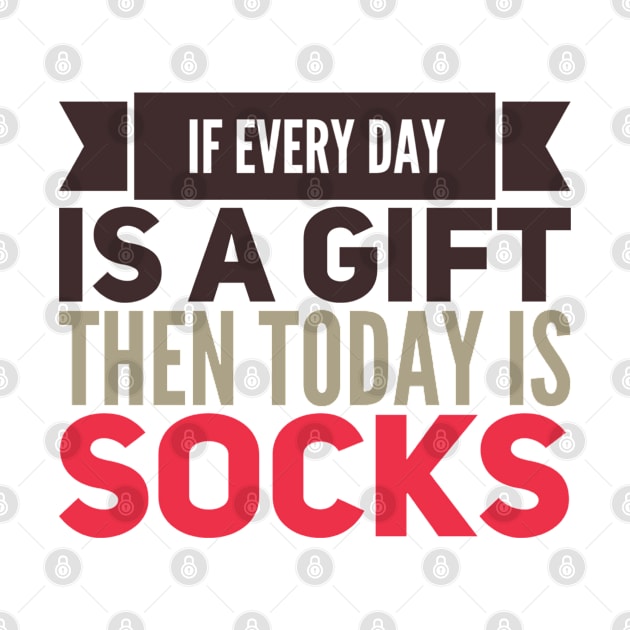 If Every Day is a Gift Then Today is Socks by RetroSalt