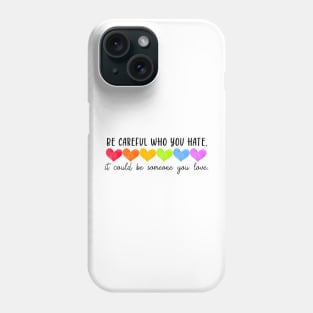 Be Careful Who You Hate Gay Pride It Could Be Someone You Love Phone Case