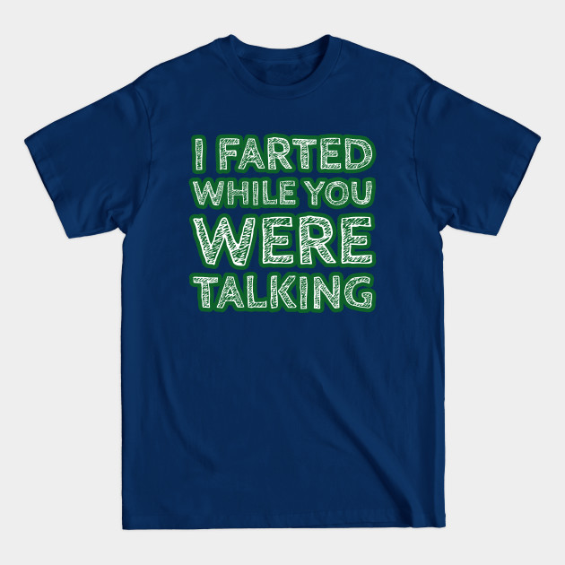 Discover I Farted While You Were Talking Version Two - Fart Joke - T-Shirt